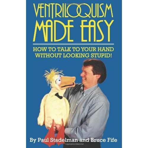Ventriloquism Made Easy: How to Talk to Your Hand without Looking Stupid
