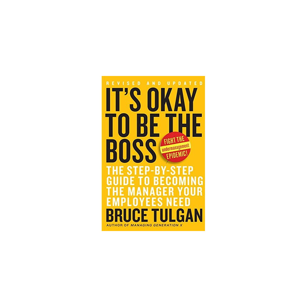 It's Okay to Be the Boss: The Step-By-Step Guide to Becoming the Manager Your Employees Need