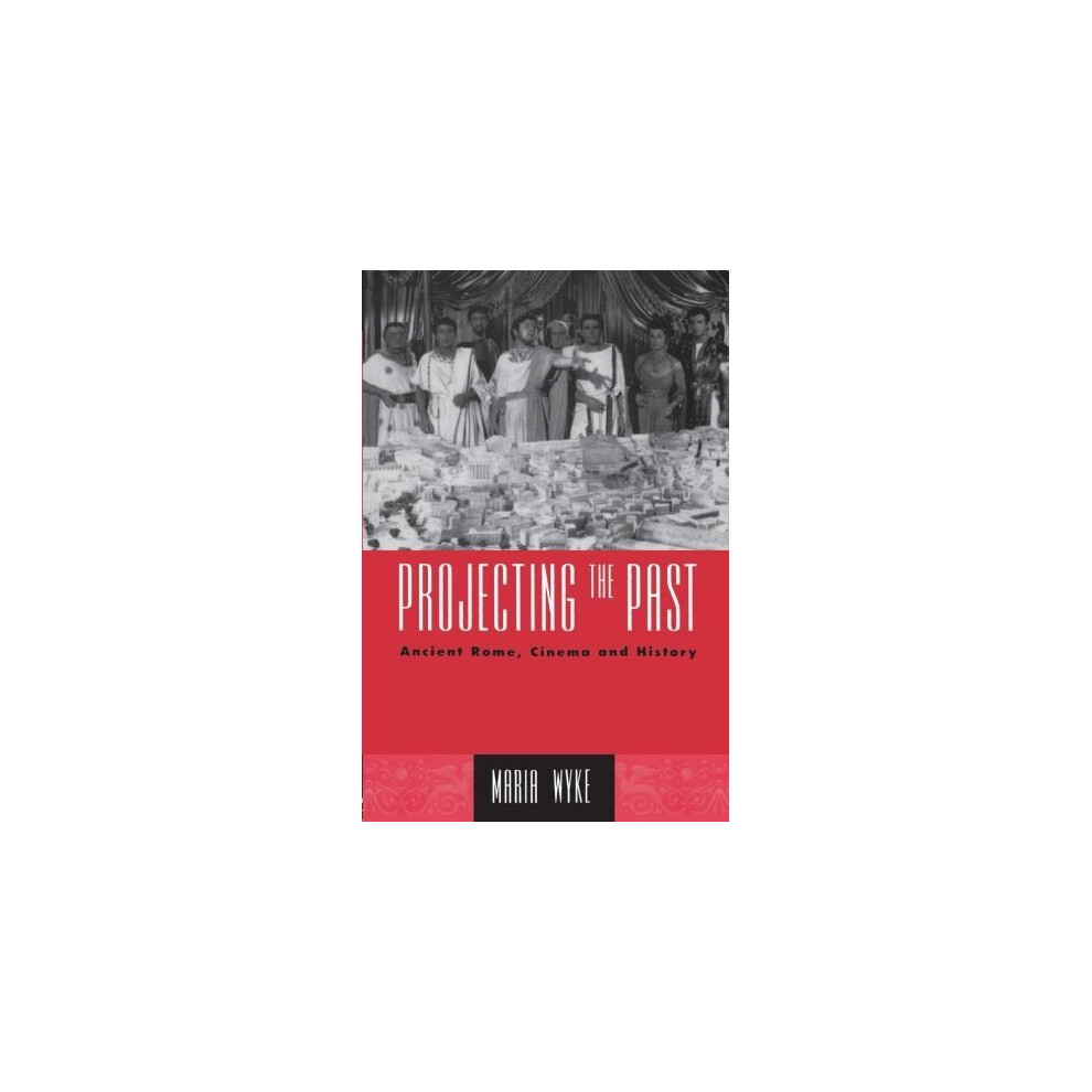 Projecting the Past: Ancient Rome, Cinema and History (New Ancient World)