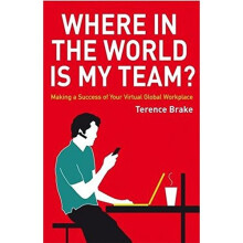 Where in the World is My Team?: Making a Success of Your Virtual Global Workplace