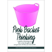 Pink Bucket Thinking: A Guide to Choosing Your Day-to-Day Thoughts So That You Get More of What You Want in Life!