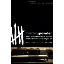 Marching Powder: A True Story of Friendship, Cocaine, and South America's Strangest Jail