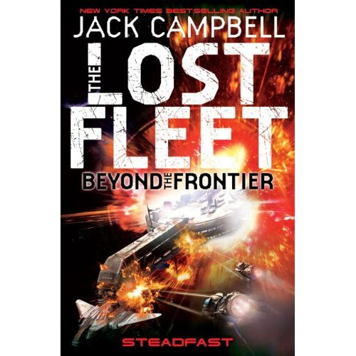 The Lost Fleet : Beyond the Frontier - Steadfast (Lost Fleet Beyond the Frontier 4) (Lost Fleet Beyond/Frontier 4)