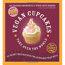 Vegan Cupcakes Take Over the World: 75 Dairy-Free Recipes for Cupcakes that Rule