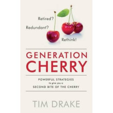 Generation Cherry: Retired? Redundant? Rethink! Powerful Strategies to Give You a Second Bite of the Cherry
