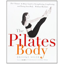 The Pilates Body: The Ultimate At-Home Guide to Strengthening, Lengthening, and Toning Your Body--Without Machines