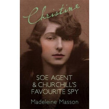 Christine: SOE Agent and Churchill's Favourite Spy: A Search for Christine Granville