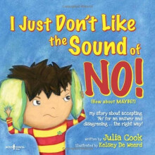 I Just Don't Like The Sound Of No!: My Story about Accepting 'No' for an Answer and Disagreeing . . . the Right Way! (Best Me I Can Be)