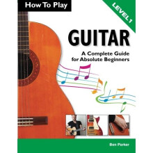 How To Play Guitar: A Complete Guide for Absolute Beginners - Level 1