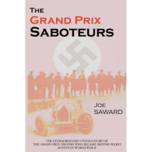The Grand Prix Saboteurs: The Grand Prix Drivers Who Became British Secret Agents During World War II