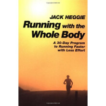 Running with the Whole Body: A 30-day Program to Running Faster with Less Effort