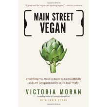 Main Street Vegan: Everything You Need to Know to Eat Healthfully and Live Compassionately in the Real World