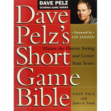 Dave Pelz's Short Game Bible: Master the Finesse Swing and Lower Your Score (Dave Pelz Scoring Game)