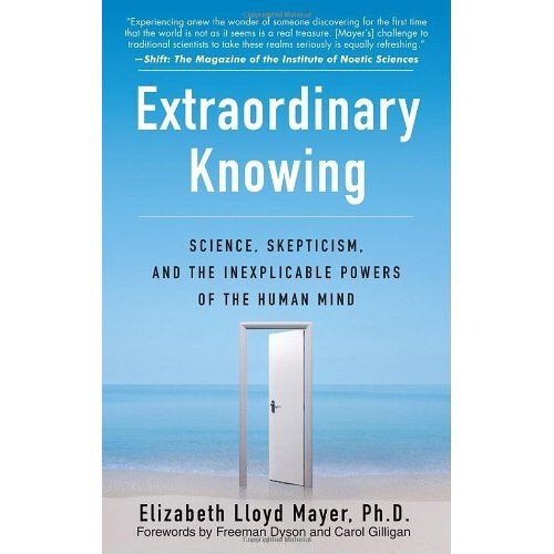 Extraordinary Knowing: Science, Skepticism and the Inexplicable Powers of the Human Mind