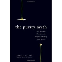 The Purity Myth: How America's Obsession with Virginity Is Hurting Young Women