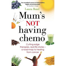 Mum's Not Having Chemo: Cutting-edge therapies, real-life stories - a road-map to healing from cancer