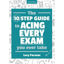 The Ten Step Guide to Acing Every Exam You Ever Take