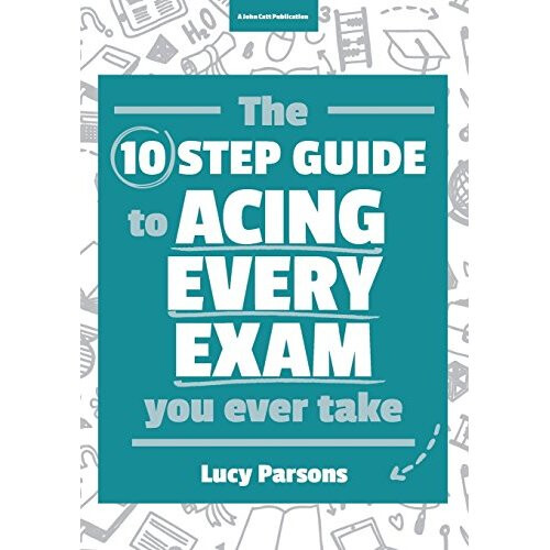 The Ten Step Guide to Acing Every Exam You Ever Take