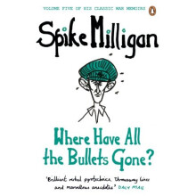 Where Have All the Bullets Gone? (Spike Milligan War Memoirs)