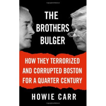 The Brothers Bulger: How They Terrorized and Corrupted Boston for a Quarter Century