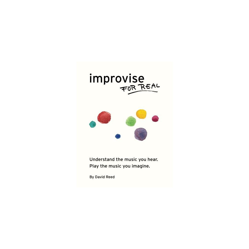 Improvise for Real: The Complete Method for All Instruments
