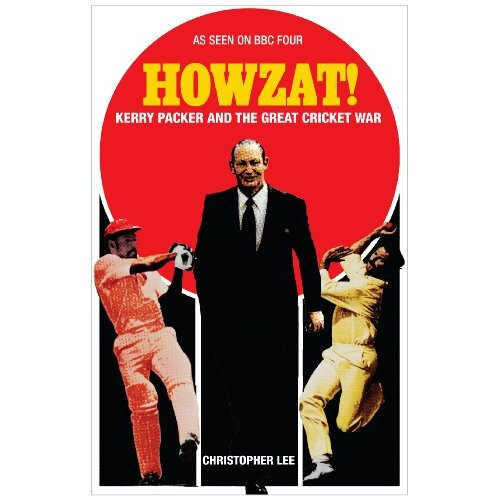 Howzat!: Kerry Packer and the Great Cricket War
