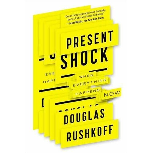 Present Shock: When Everything Happens Now