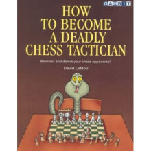 How to Become a Deadly Chess Tactician: Terrorize and Bewilder Your Chess Opponents!