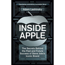 Inside Apple: The Secrets Behind the Past and Future Success of Steve Jobs's Iconic Brand