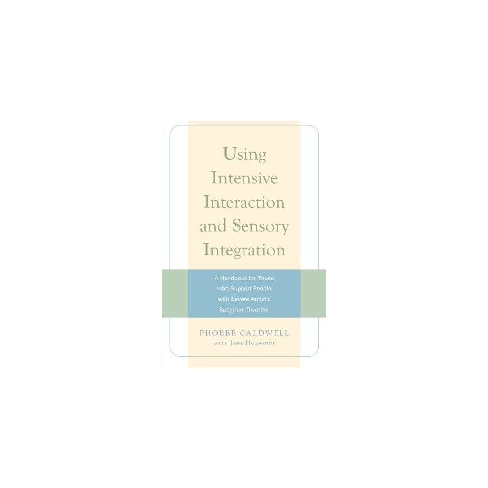 Using Intensive Interaction and Sensory Integration: A Handbook for Those who Support People with Severe Autistic Spectrum Disorder