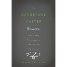 A Dangerous Master: How to Keep Technology from Slipping Beyond Our Control