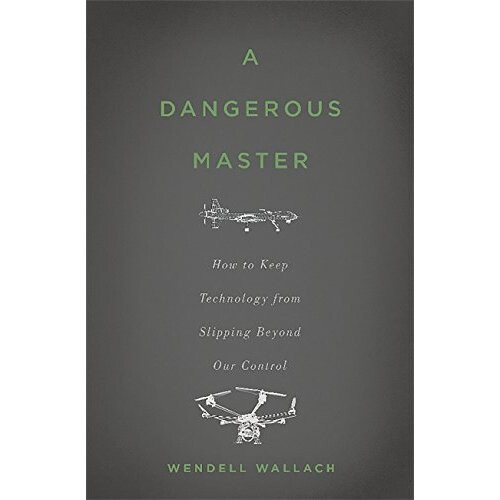 A Dangerous Master: How to Keep Technology from Slipping Beyond Our Control
