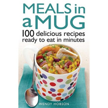 Meals in a Mug: 100 delicious recipes ready to eat in minutes