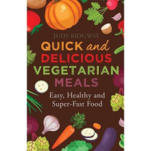 Quick and Delicious Vegetarian Meals: Easy, healthy and super-fast food