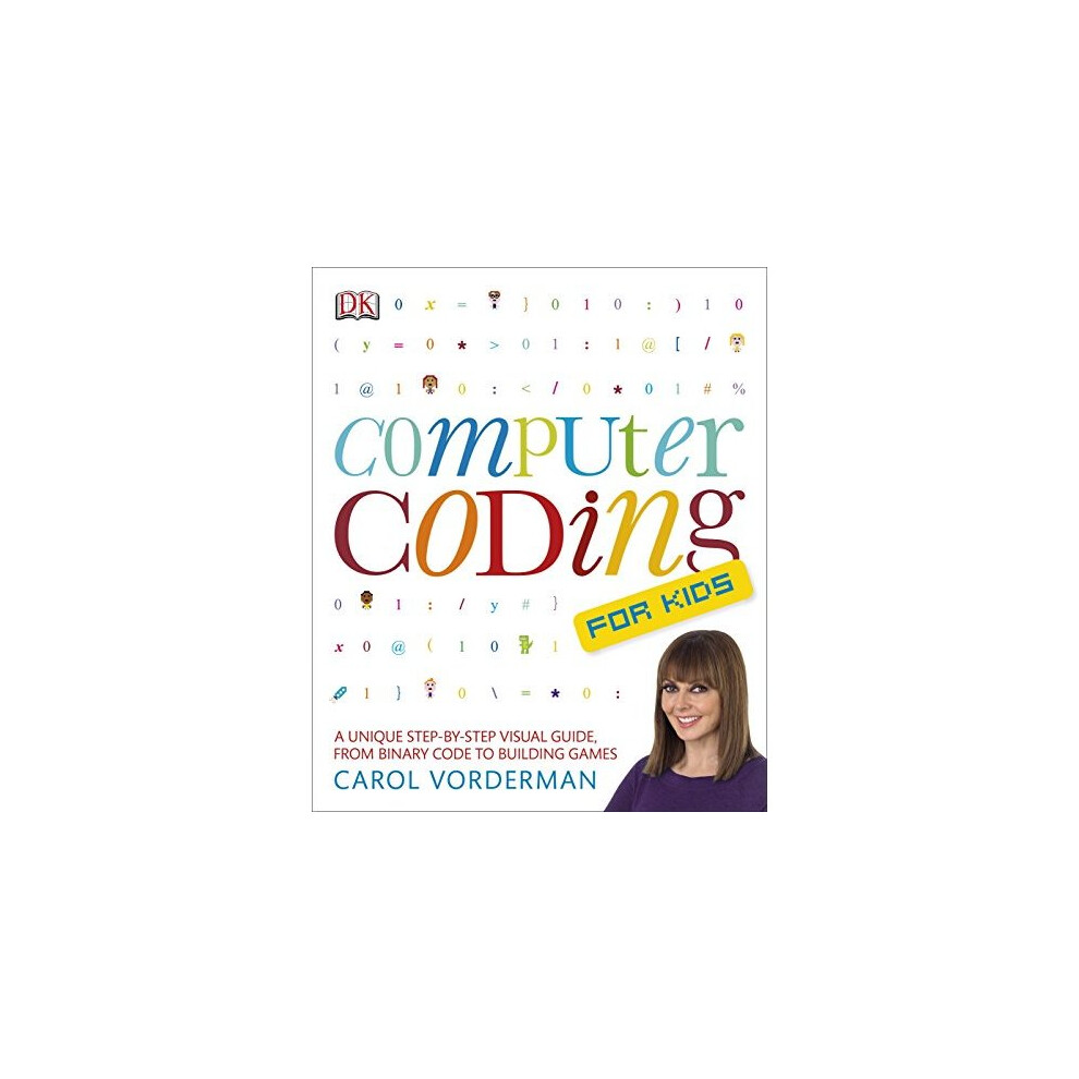 Computer Coding for Kids: A Unique Step-by-Step Visual Guide, from Binary Code to Building Games