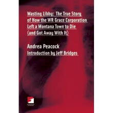 Wasting Libby: The True Story of How the Wr Grace Corporation Left a Montana Town to Die (and Got Away with It) (Counterpunch)