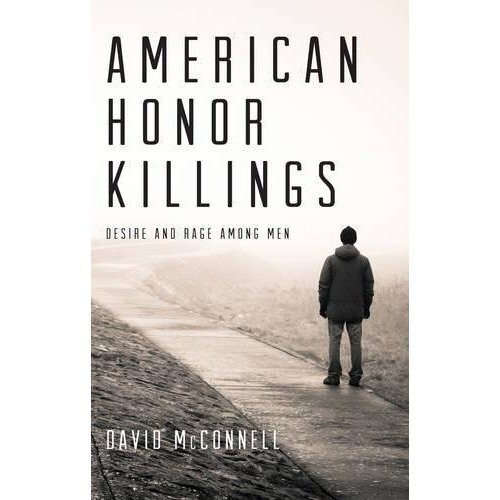 American Honor Killings : Desire and Rage Among Men