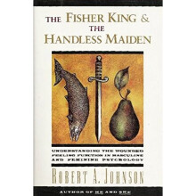 The Fisher King and the Handless Maiden: Understanding The Wounded Feeling Function In Masculine And Feminine Psychology