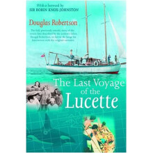 The Last Voyage of the Lucette: The Full, Previously Untold, Story of the Events First Described by the Author's Father, Dougal Robertson, in Surv...
