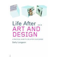 Life After. . .Art and Design: A Practical Guide to Life After Your Degree (Life After University)