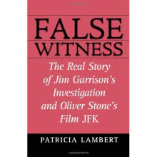 False Witness: The Real Story of Jim Garrison's Investigation and Oliver Stone's Film "JFK": The Real Story of Jim Garrison's Investigatio...