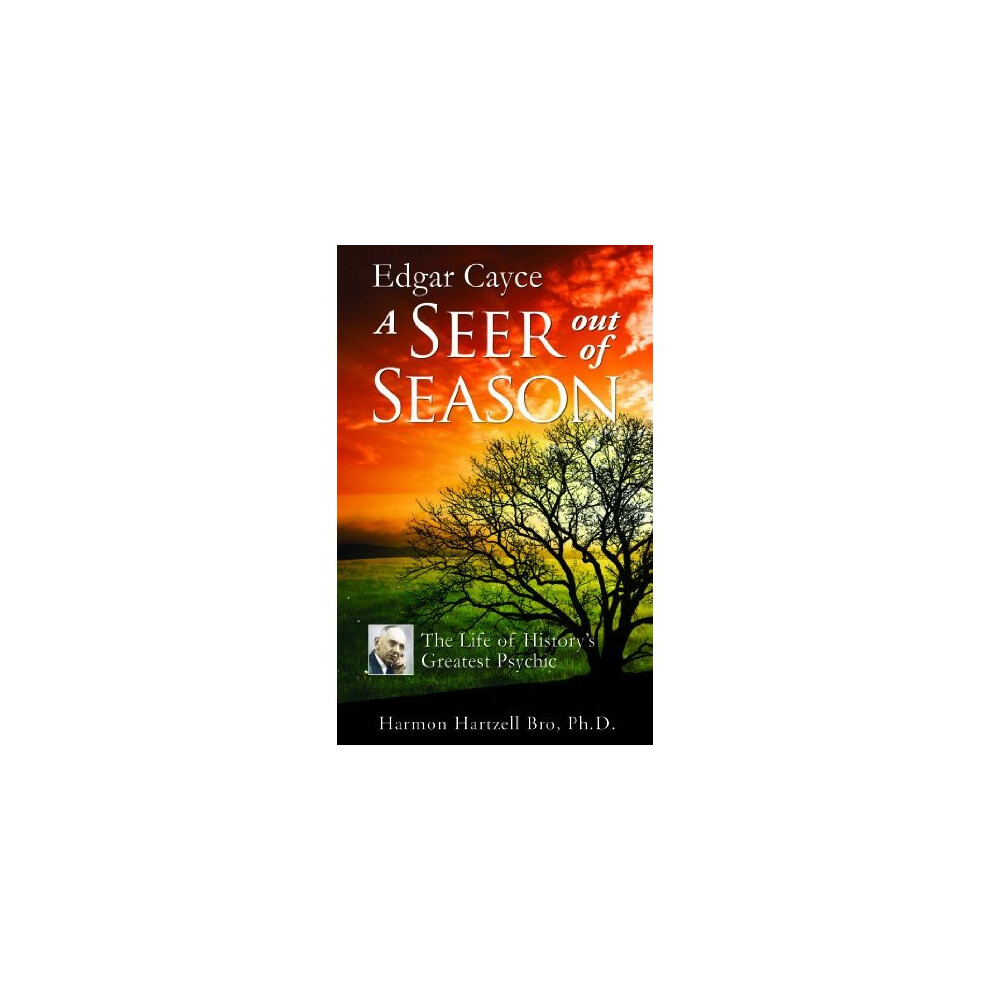 Edgar Cayce: A Seer Out Of Season: The Life Of History's Greatest Psychic 9780876046043