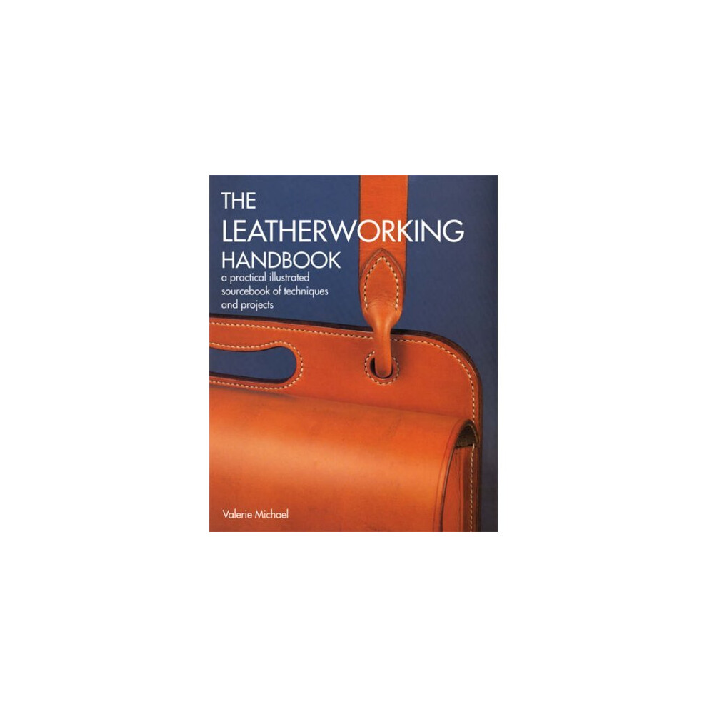 The Leatherworking Handbook: A Practical Illustrated Sourcebook of Techniques and Projects