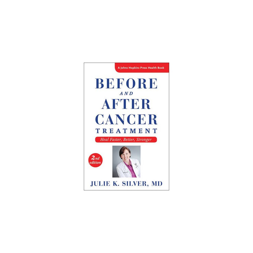 Before and After Cancer Treatment: Heal Faster, Better, Stronger (A Johns Hopkins Press Health Book)