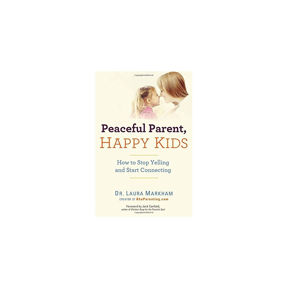 Peaceful Parent, Happy Kids: How to Stop Yelling and Start Connecting