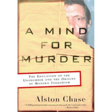 A Mind for Murder: The Education of the Unabomber and the Origins of Modern Terrorism: The Education of the Unabomber and the Origin of Modern Ter...