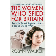 The Women Who Spied for Britain: Female Secret Agents of the Second World War