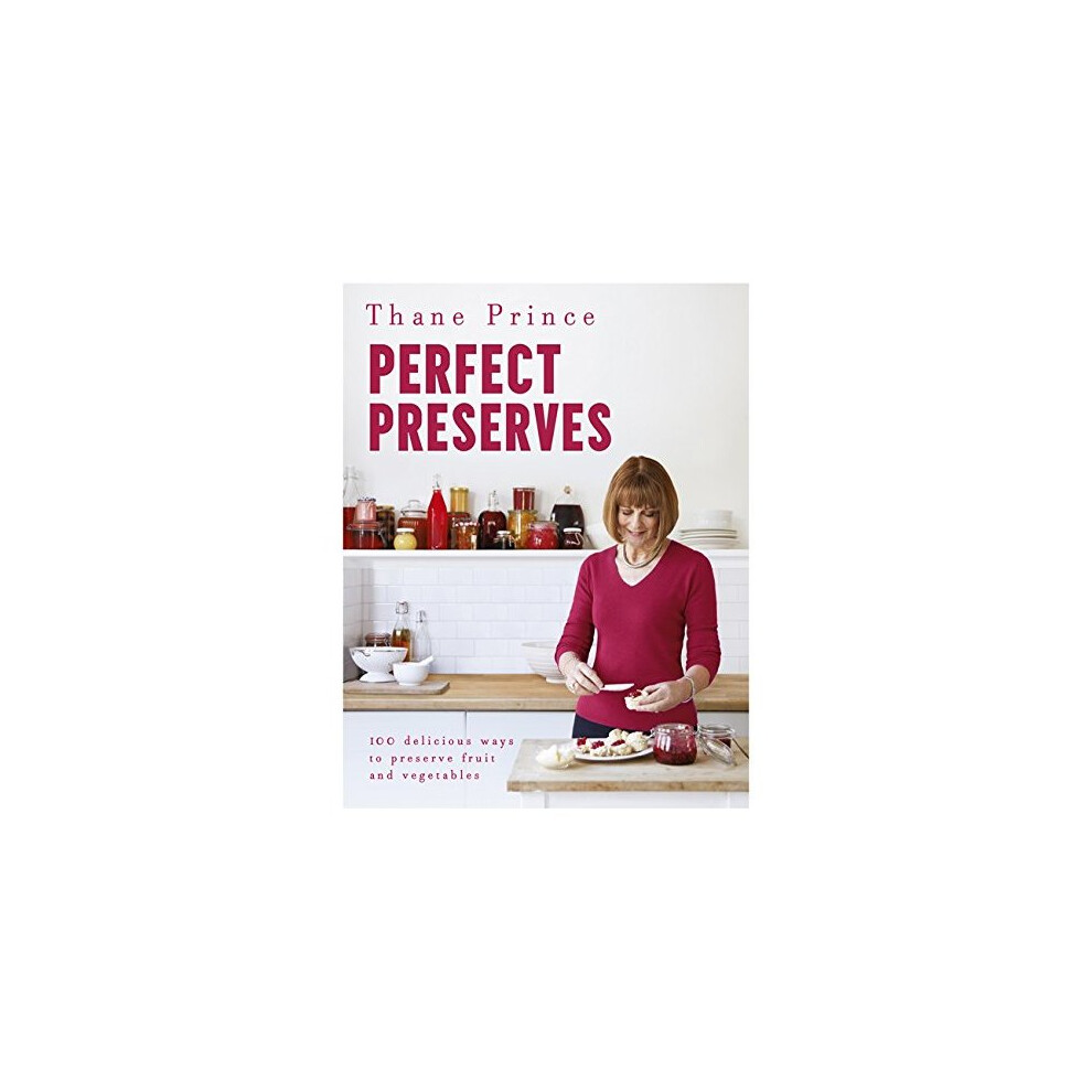 Perfect Preserves: 100 delicious ways to preserve fruit and vegetables