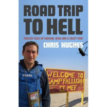 Road Trip to Hell: Tabloid Tales of Saddam, Iraq and a Bloody War: Tabloid Tales of Saddam, Iraq and a Crazy War