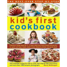 The Best-Ever Step-by-Step Kid's First Cookbook: Delicious Recipe Ideas for 5-12 Year Olds from Lunch Boxes and Picnics to Quick and Easy Meals, S...